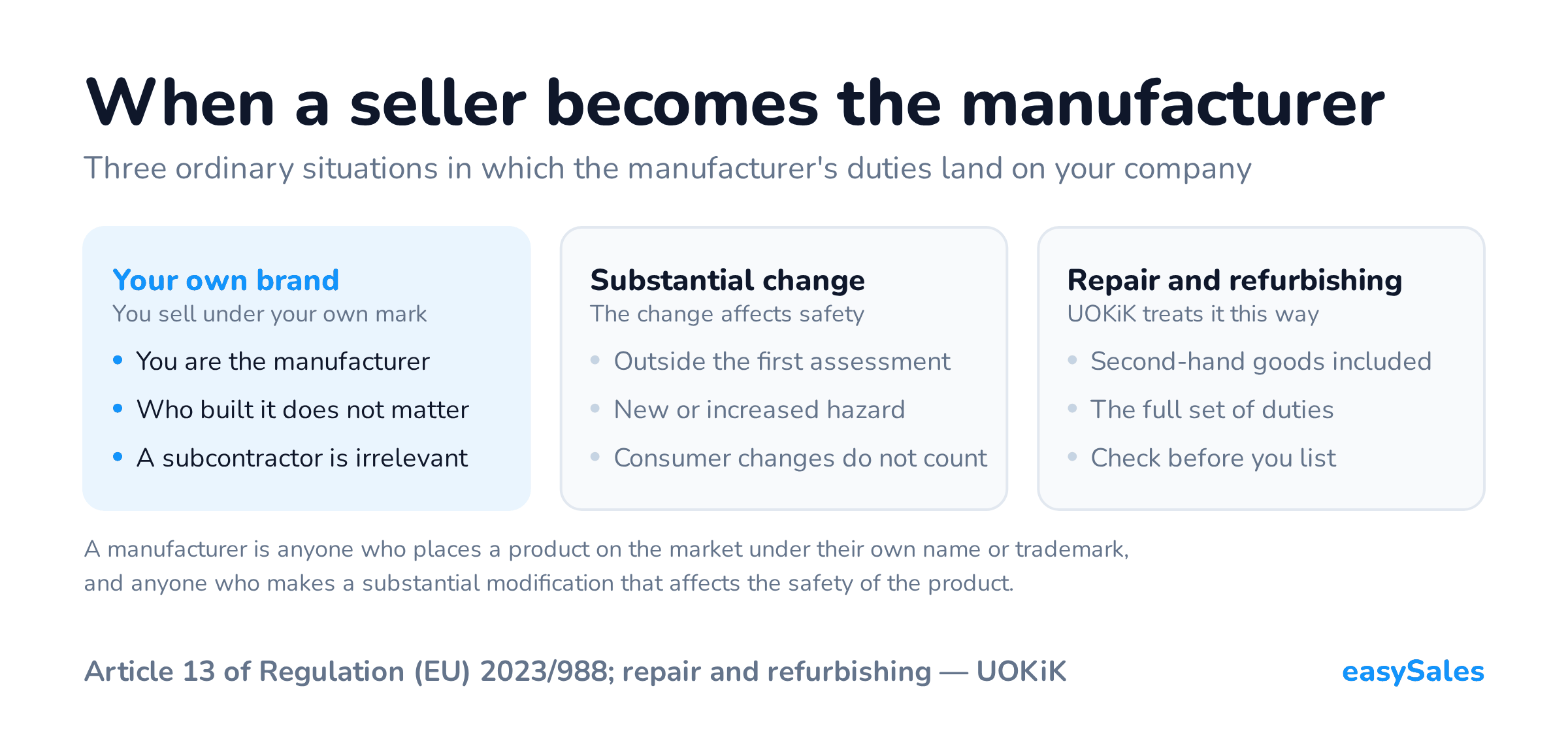 Click to enlarge When a seller becomes the manufacturer. Three ordinary situations in which the manufacturer's duties land on your company. A manufacturer is anyone who places a product on the market under their own name or trademark, and anyone who makes a substantial modification that affects the safety of the product.